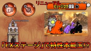にゃんこ大戦争 特性本能玉GET!? ｢ヒュージゴマ｣ リニューアルとEXステージ