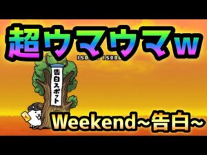 Weekend~告白~ 超ウマウマなんすけどw  にゃんこ大戦争