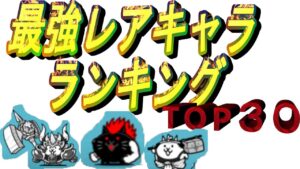 最強レアキャラランキング３０！！にゃんこ大戦争