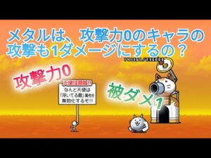 メタルのキャラは、攻撃力0のキャラの攻撃を受けたとき、ダメージは1になるの？【検証】【にゃんこ大戦争】