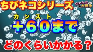 【実況にゃんこ大戦争】ちびネコシリーズ+60(カンスト)までどのくらいかかる⁉︎