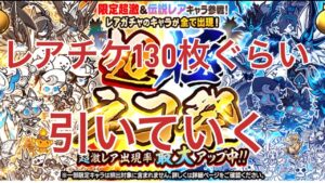 【にゃんこ大戦争】超極ネコ祭をレアチケ130枚ぐらい使っていく